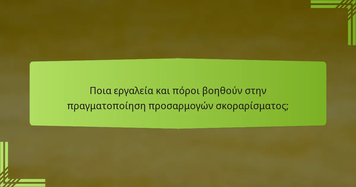 Ποια εργαλεία και πόροι βοηθούν στην πραγματοποίηση προσαρμογών σκοραρίσματος;