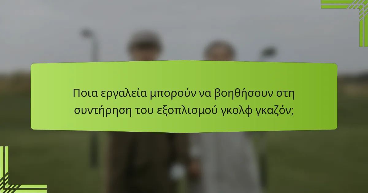 Ποια εργαλεία μπορούν να βοηθήσουν στη συντήρηση του εξοπλισμού γκολφ γκαζόν;