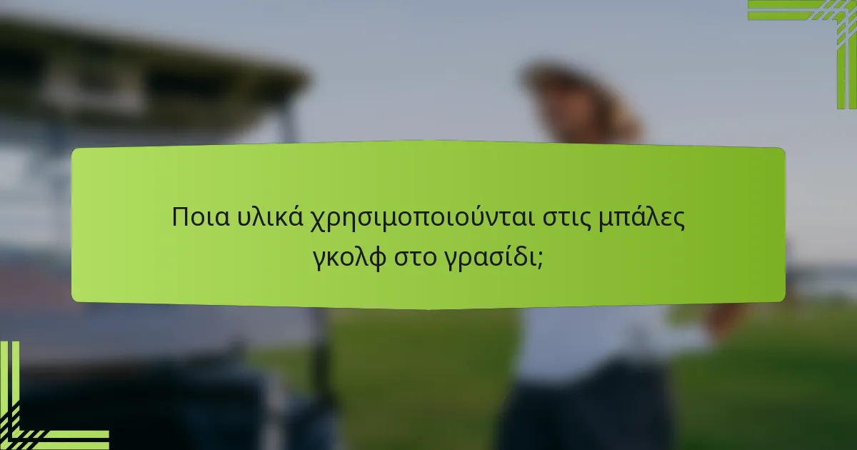 Ποια υλικά χρησιμοποιούνται στις μπάλες γκολφ στο γρασίδι;