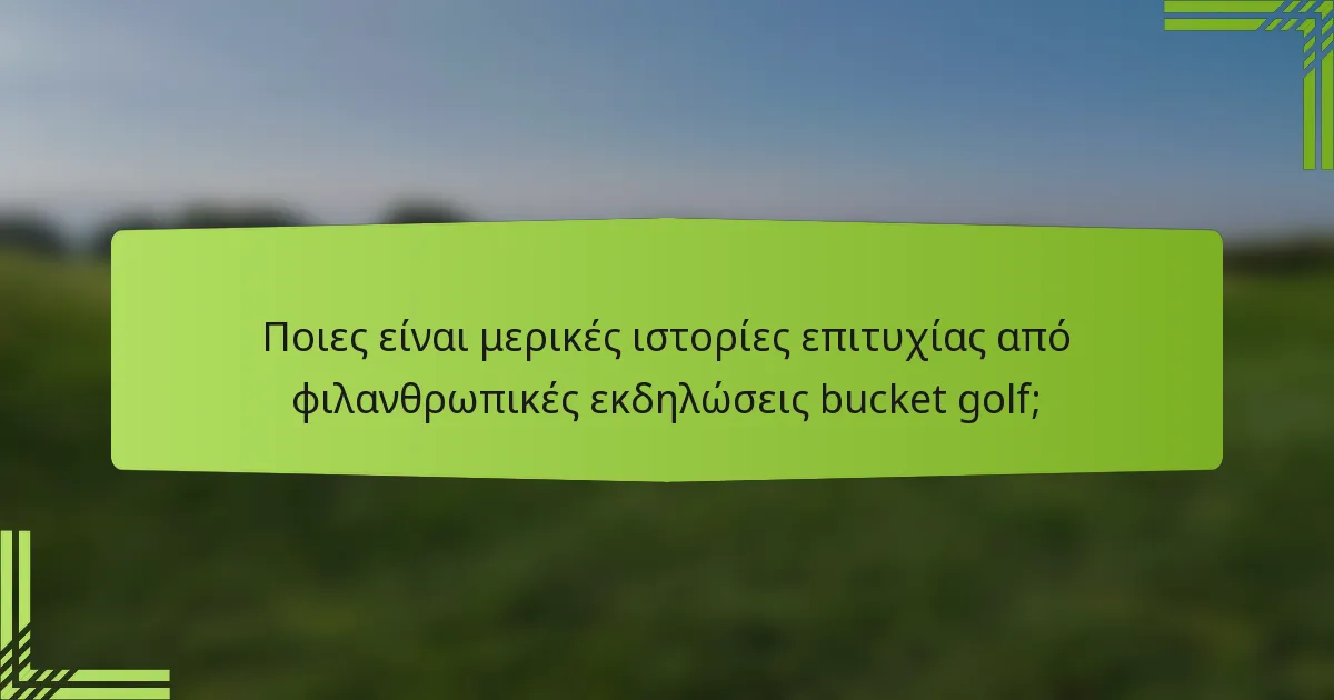 Ποιες είναι μερικές ιστορίες επιτυχίας από φιλανθρωπικές εκδηλώσεις bucket golf;