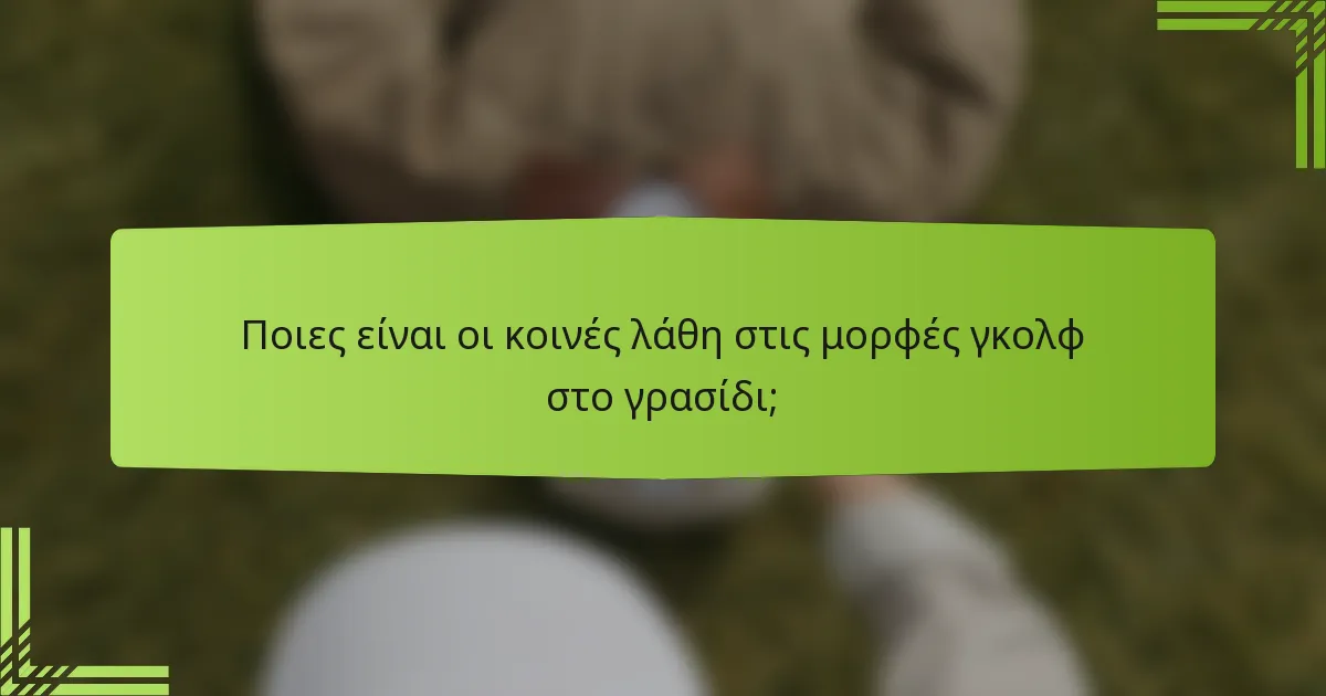 Ποιες είναι οι κοινές λάθη στις μορφές γκολφ στο γρασίδι;