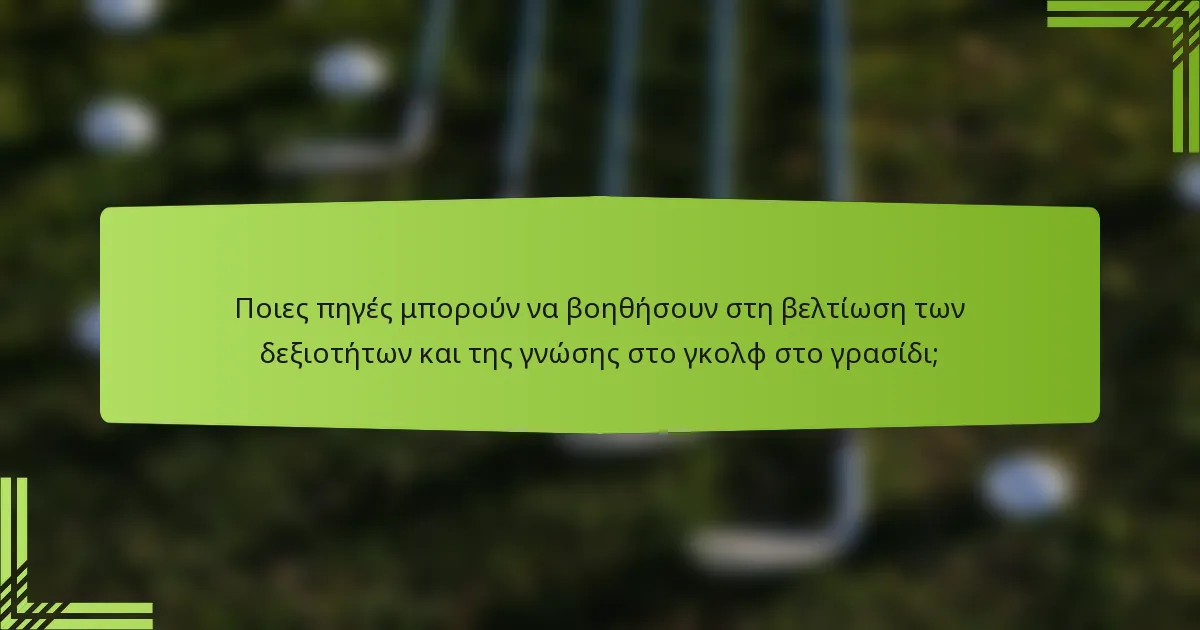 Ποιες πηγές μπορούν να βοηθήσουν στη βελτίωση των δεξιοτήτων και της γνώσης στο γκολφ στο γρασίδι;