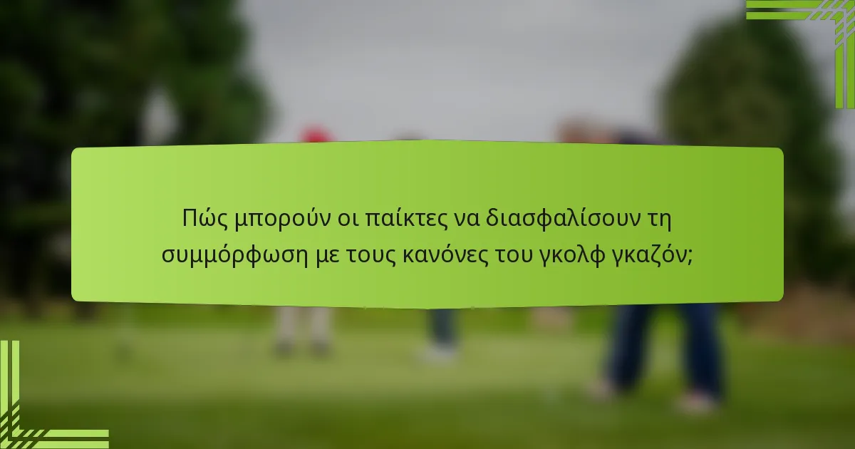 Πώς μπορούν οι παίκτες να διασφαλίσουν τη συμμόρφωση με τους κανόνες του γκολφ γκαζόν;